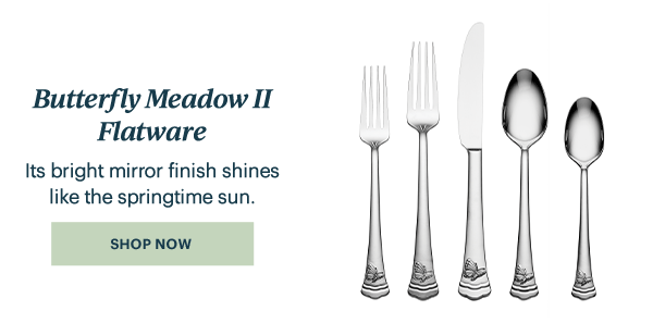 Butterfly Meadow II Flatware  Its bright mirror finish shines like the springtime sun.  [SHOP NOW]