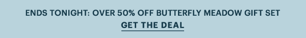 ENDS TONIGHT: OVER 50% OFF BUTTERFLY MEADOW GIFT SET  GET THE DEAL