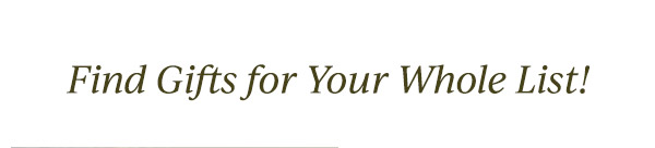 Find Gifts for Your Whole List!