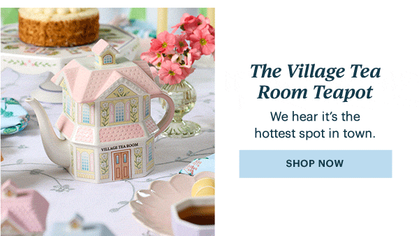 The Village Tea Room Teapot  We hear it's the hottest spot in town.  [SHOP NOW]