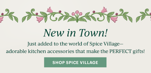 New in Town!  Just added to the world of Spice Village—adorable kitchen accessories that make the PERFECT gifts!  [SHOP SPICE VILLAGE]