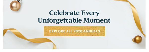 Celebrate Every Unforgettable Moment  [EXPLORE ALL 2026 ANNUALS]