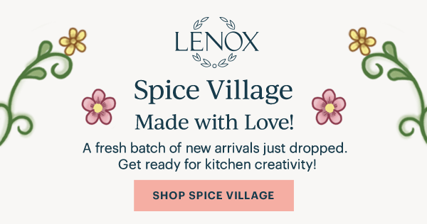 LENOX  Spice Village  Made with Love!  A fresh batch of new arrivals just dropped. Get ready for kitchen creativity!  [SHOP SPICE VILLAGE]
