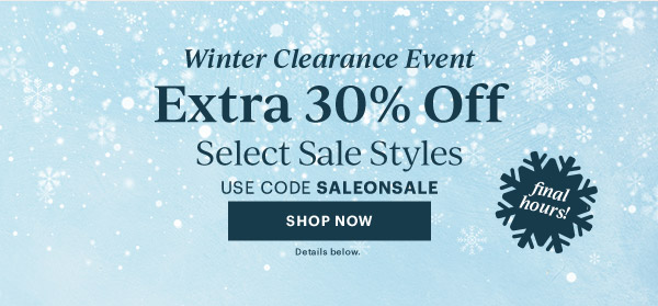 Winter Clearance Event  Extra 30% Off  Select Sale Styles  USE CODE SALEONSALE  [SHOP NOW] Details below.  final hours!