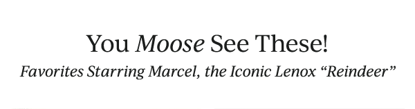 You Moose See These!  Favorites Starring Marcel, the Iconic Lenox "Reindeer"