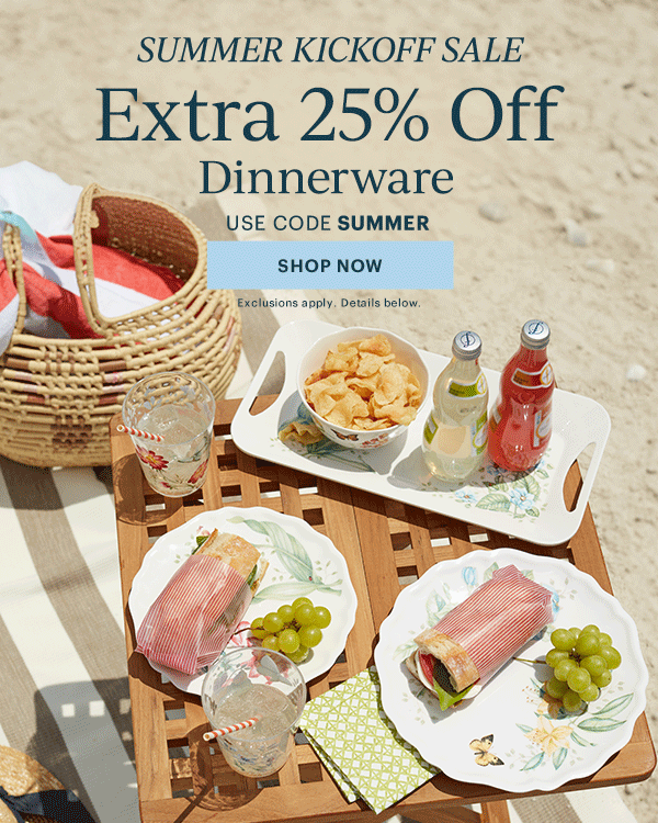 SUMMER KICKOFF SALE  Extra 25% Off  Dinnerware  Flatware  Drinkware  Serveware  USE CODE SUMMER  [SHOP NOW] Exclusions apply. Details below.