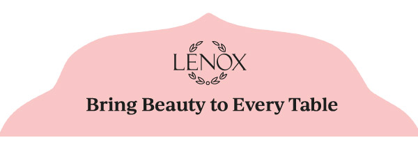 LENOX  Bring Beauty to Every Table