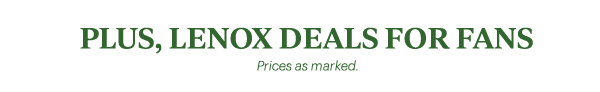 PLUS, LENOX DEALS FOR FANS Prices as marked.