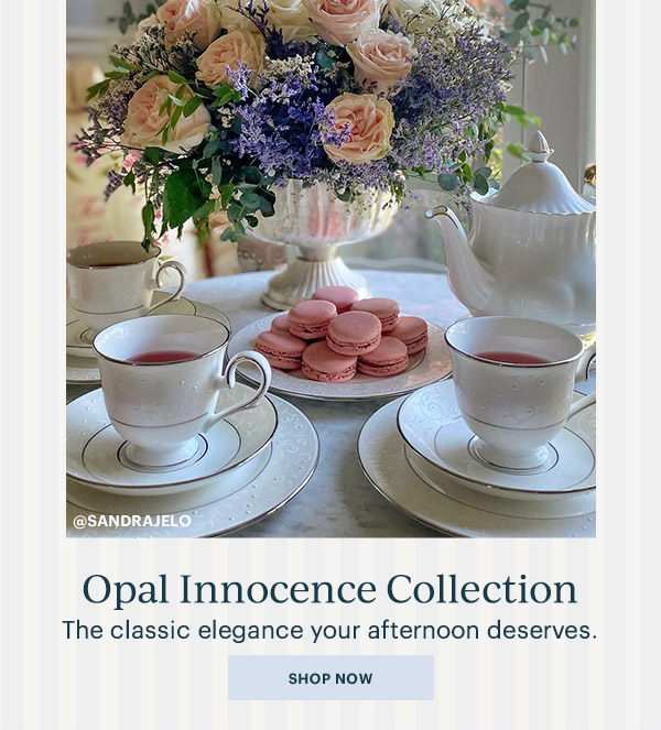 Opal Innocence Collection  The classic elegance your afternoon deserves.  [SHOP NOW]