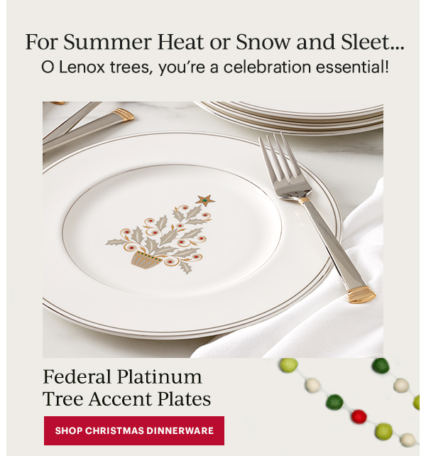 For Summer Heat or Snow and Sleet...  O Lenox trees, you're a celebration essential!  Federal Platinum Tree Accent Plates  [SHOP CHRISTMAS DINNERWARE]