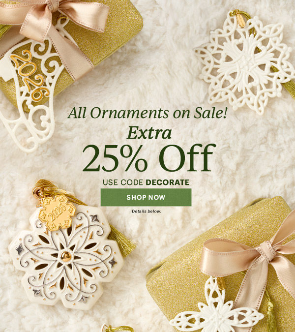 All Ornaments on Sale!  Extra  25% Off  USE CODE DECORATE  [SHOP NOW] Details below.