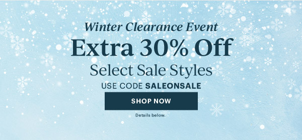 Winter Clearance Event  Extra 30% Off  Select Sale Styles  USE CODE SALEONSALE  [SHOP NOW] Details below.