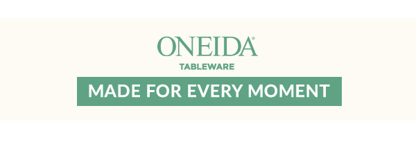 ONEIDA TABLEWARE  [MADE FOR EVERY MOMENT]