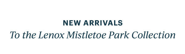 NEW ARRIVALS  To the Lenox Mistletoe Park Collection