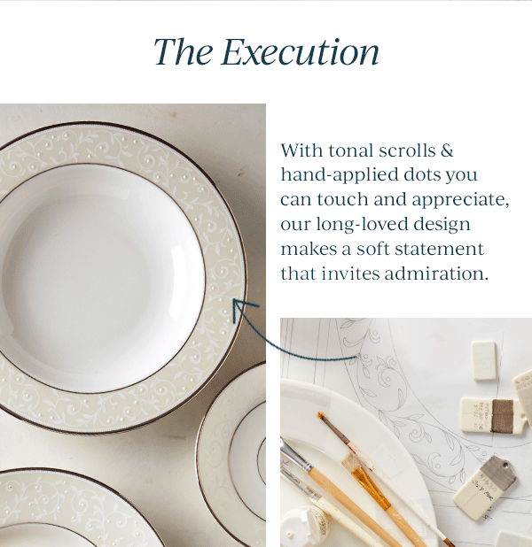 The Execution  With tonal scrolls & hand-applied dots you can touch and appreciate, our long-loved design makes a soft statement that invites admiration.