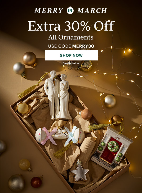 Merry In March. Extra 25% Off All Ornaments. Use Code MERRY25.  SHOP NOW