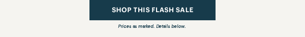 [SHOP THIS FLASH SALE] Prices as marked. Details below.