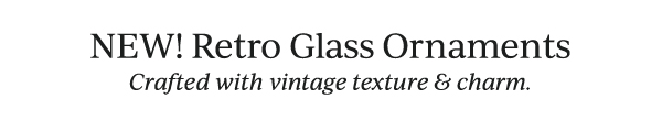 NEW! Retro Glass Ornaments  Crafted with vintage texture & charm.