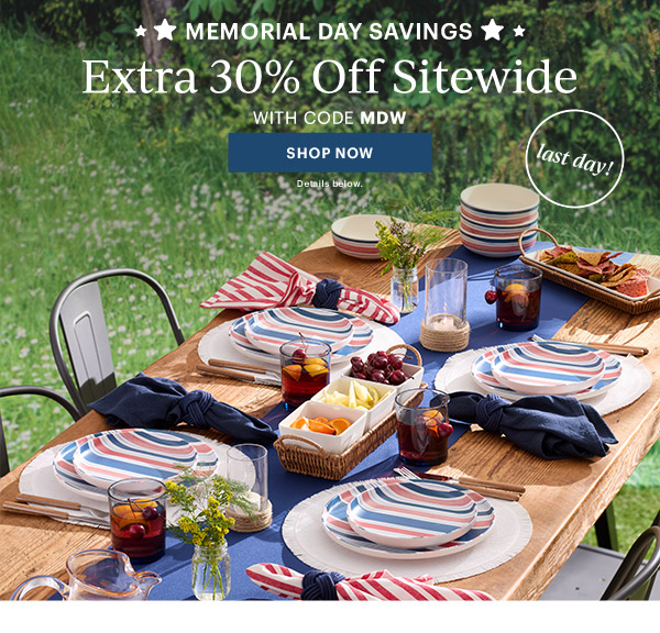 MEMORIAL DAY SAVINGS  Extra 30% Off Sitewide  WITH CODE MDW  [SHOP NOW] Details below.  last day!