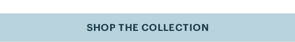 SHOP THE COLLECTION