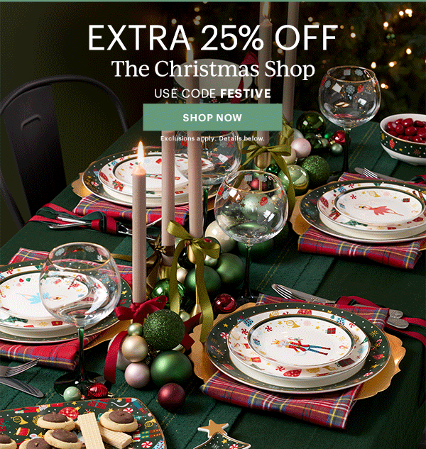 EXTRA 25% OFF  The Christmas Shop  USE CODE FESTIVE  [SHOP NOW] Exclusions apply. Details below.