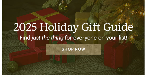 2025 Holiday Gift Guide  Find just the thing for everyone on your list!  [SHOP NOW]