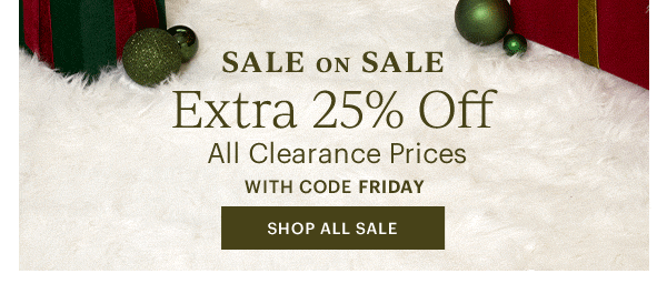 SALE ON SALE  Extra 25% Off  All Clearance Prices  WITH CODE FRIDAY  [SHOP ALL SALE]