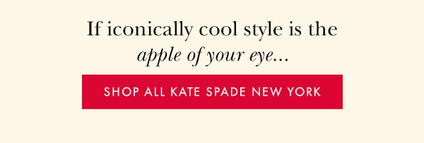 If iconically cool style is the apple of your eye...  [SHOP ALL KATE SPADE NEW YORK]
