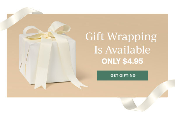 Gift Wrapping Is Available  ONLY $4.95  [GET GIFTING]