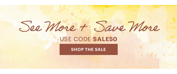 See More + Save More  USE CODE SALE50  [SHOP THE SALE]
