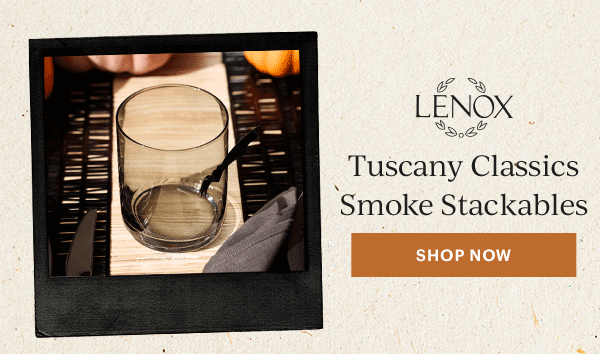 Tuscany Classics Smoke Stackables  [SHOP NOW]