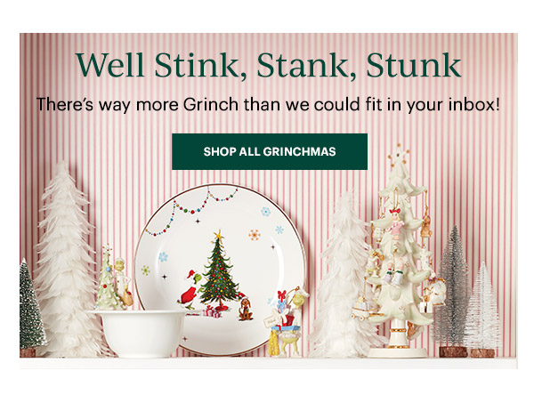 Well Stink, Stank, Stunk  There's way more Grinch than we could fit in your inbox!  [SHOP ALL GRINCHMAS]