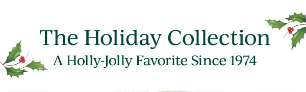 The Holiday Collection  A Holly-Jolly Favorite Since 1974