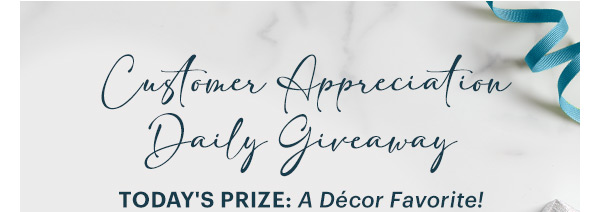 Customer Appreciation Daily Giveaway  TODAY'S PRIZE: A Décor Favorite!