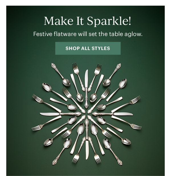 Make It Sparkle!  Festive flatware will set the table aglow.  [SHOP ALL STYLES]