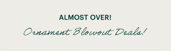 ALMOST OVER!  Ornament Blowout Deals!