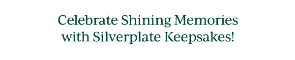 Celebrate Shining Memories with Silverplate Keepsakes!