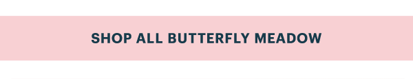 SHOP ALL BUTTERFLY MEADOW
