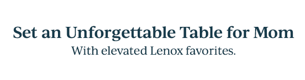 Set an Unforgettable Table for Mom  With elevated Lenox favorites.
