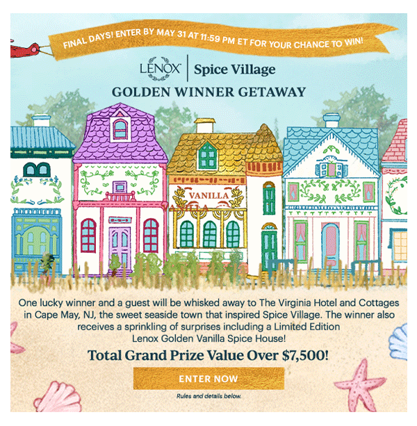 FINAL DAYS!  ENTER BY MAY 31 AT 11:59 PM ET FOR YOUR CHANCE TO WIN!  LENOX | Spice Village  GOLDEN WINNER GETAWAY