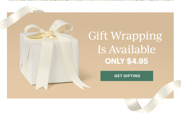 Gift Wrapping Is Available  ONLY $4.95  [GET GIFTING]