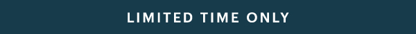 LIMITED TIME ONLY