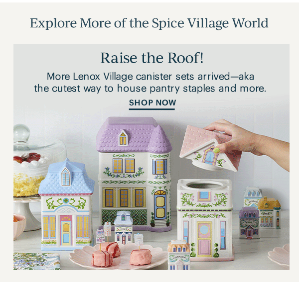 Explore More of the Spice Village World  Raise the Roof!  More Lenox Village canister sets arrived—aka the cutest way to house pantry staples and more.  SHOP NOW