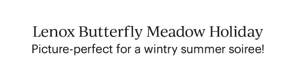 Lenox Butterfly Meadow Holiday  Picture-perfect for a wintry summer soiree!