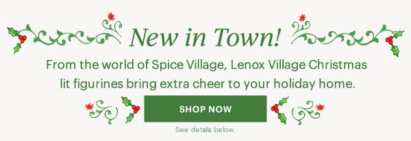 New in Town!  From the world of Spice Village, Lenox Village Christmas lit figurines bring extra cheer to your holiday home.  [SHOP NOW] See details below.