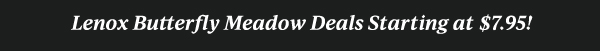 Lenox Butterfly Meadow Deals Starting at $7.95!