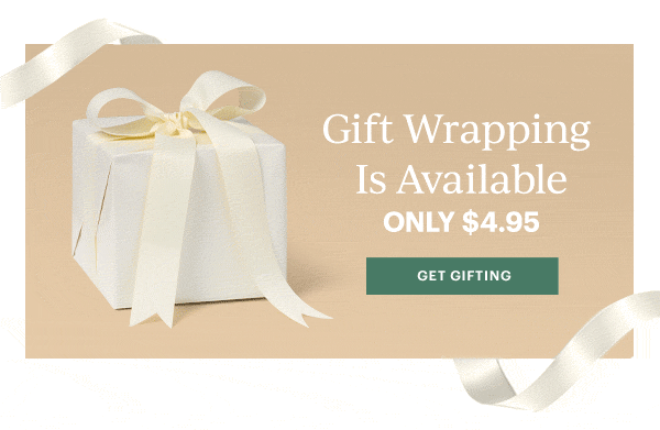 Gift Wrapping Is Available  ONLY $4.95  [GET GIFTING]