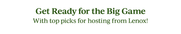 Get Ready for the Big Game  With top picks for hosting from Lenox!