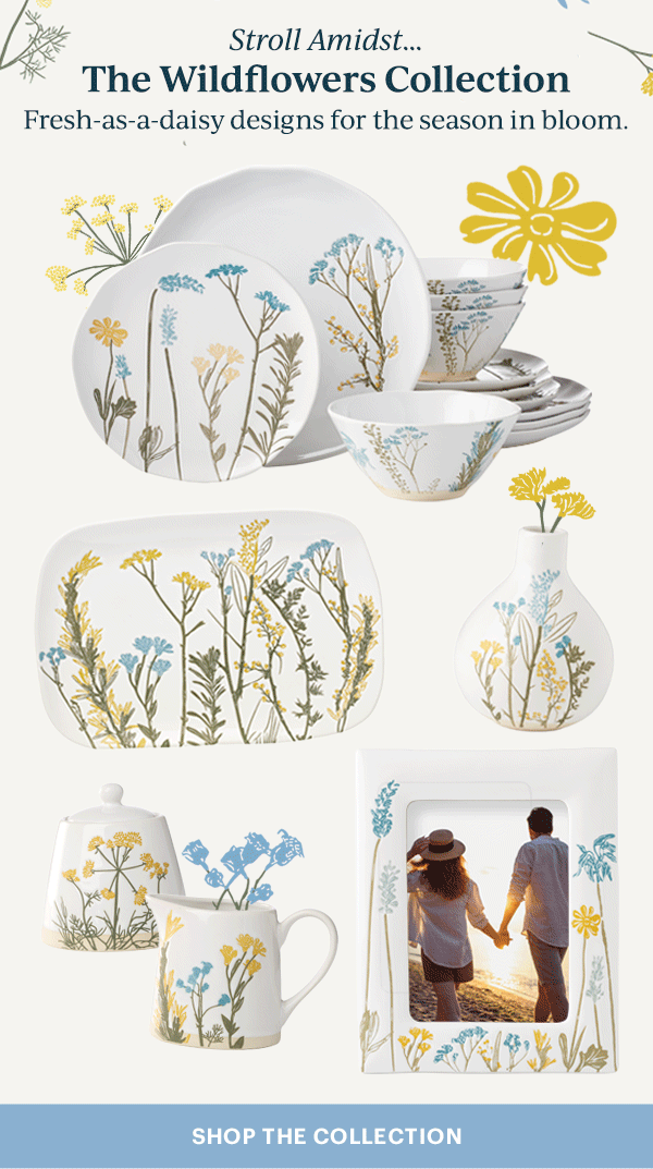 Stroll Amidst...  The Wildflowers Collection  Fresh-as-a-daisy designs for the season in bloom.  SHOP THE COLLECTION