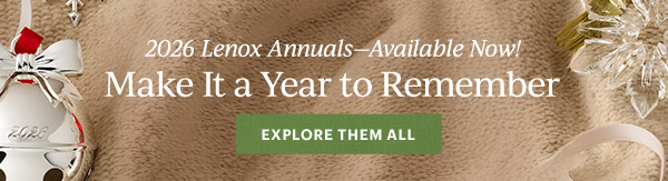 2026 Lenox Annuals—Available Now!  Make It a Year to Remember  [EXPLORE THEM ALL]